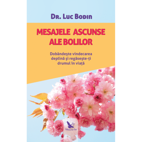 Mesajele ascunse ale bolilor. Dobândește vindecarea deplină și regăsește-ți drumul în viață