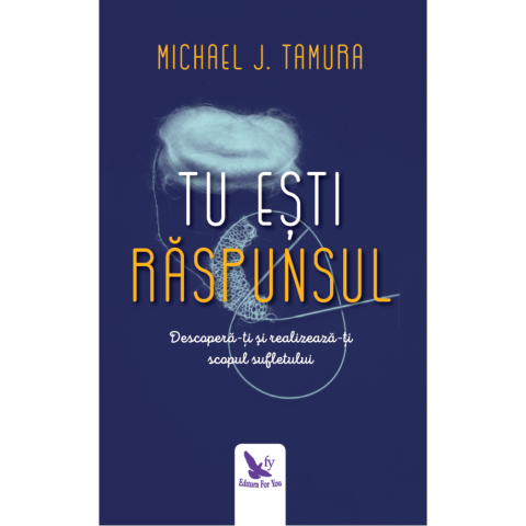 Tu ești Răspunsul. Descoperă-ți și împlinește-ți menirea sufletului