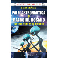 Paleoastronautica și Războiul Cosmic - Ipotezele lui Oleg Feighin