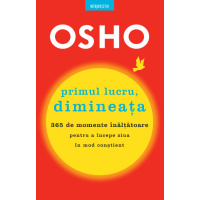 Osho. Primul lucru, dimineața. 365 de momente înălțătoare pentru a începe ziua în mod conștient