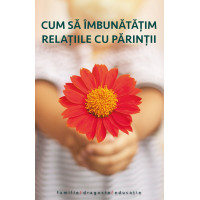Cum să îmbunatățim relațiile cu părinții