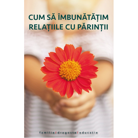 Cum să îmbunatățim relațiile cu părinții