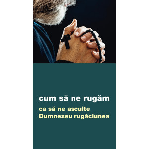 Cum să ne rugăm ca să ne asculte Dumnezeu rugăciunea