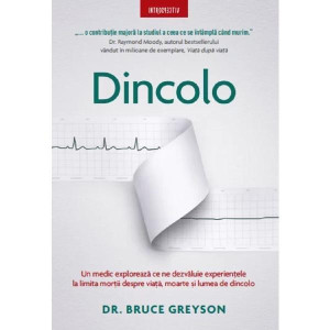 Dincolo. Un medic explorează ce ne spun experiențele la limita morții despre viață, moarte și lumea cealaltă, Dr. Bruce Greyson