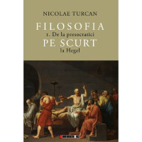 Filosofia pe scurt Vol. 1: De la presocratici la Hegel