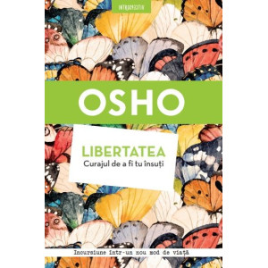 Osho. Libertatea. Curajul de a fi tu însuți