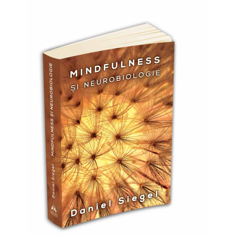 Mindfulness și neurobiologie - Dezvoltarea creierului și a stării de bine prin meditație și practica prezenței conștiente