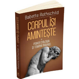 Corpul își amintește Vol.1: Psihofiziologia și tratamentul traumei