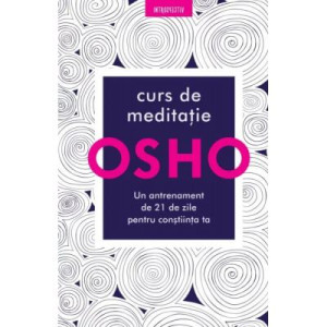 Osho. Curs de meditație. Un antrenament de 21 de zile pentru conștiință