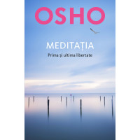 Osho. Meditația. Prima și ultima libertate