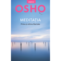 Osho. Meditația. Prima și ultima libertate