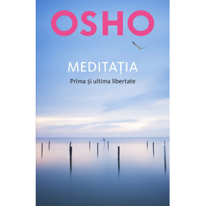 Osho. Meditația. Prima și ultima libertate