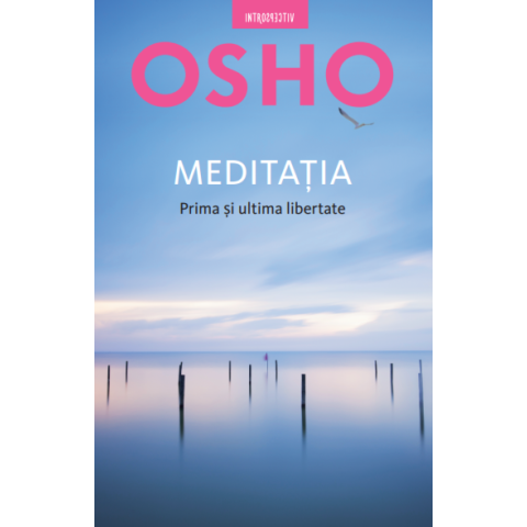 Osho. Meditația. Prima și ultima libertate