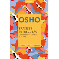 Osho. Trăiește în felul tău. Ce înseamnă cu adevărat să fii rebel?