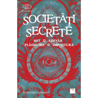 Societăți secrete. Mit, Adevăr, Plăsmuire, Impostură