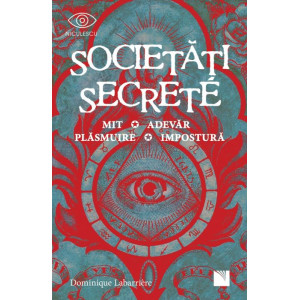 Societăți secrete. Mit, Adevăr, Plăsmuire, Impostură