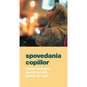 Spovedania copiilor. Sfaturi practice pentru preoți, părinți și copii
