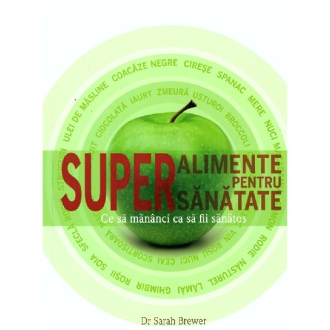 Superalimente pentru supersănatate. Ce să mănânci ca să fii sănătos.Dr.Sarah Brewer