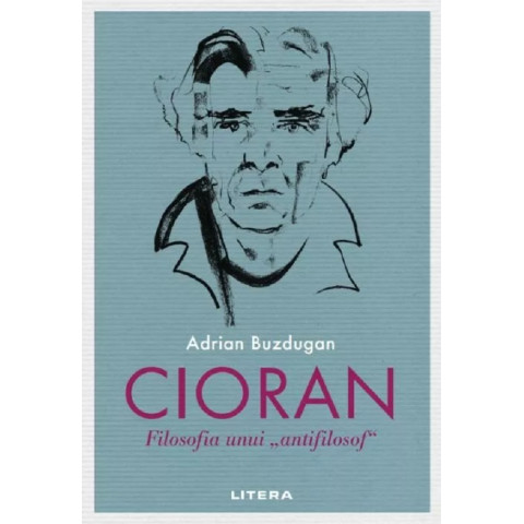 Cioran. Filosofia unui antifilosof. Adrian Buzdugan