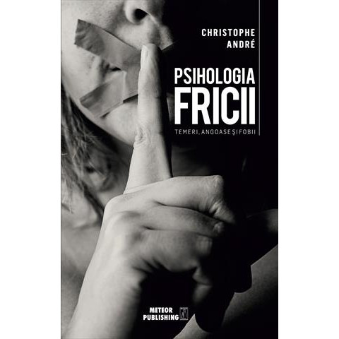 Psihologia Fricii. Temeri, angoase și fobii