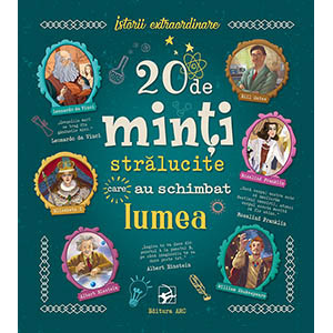 20 de minți strălucite care au schimbat lumea. Istorii extraordinare