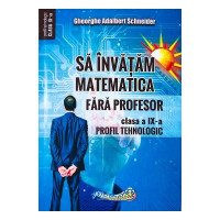 Să învățăm matematică fără profesor. Clasa a IX- Profil tehnologic