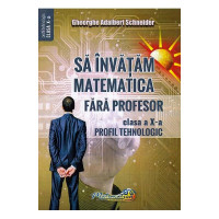 Să învățăm matematica fără profesor. Clasa a 10-a profil tehnologic