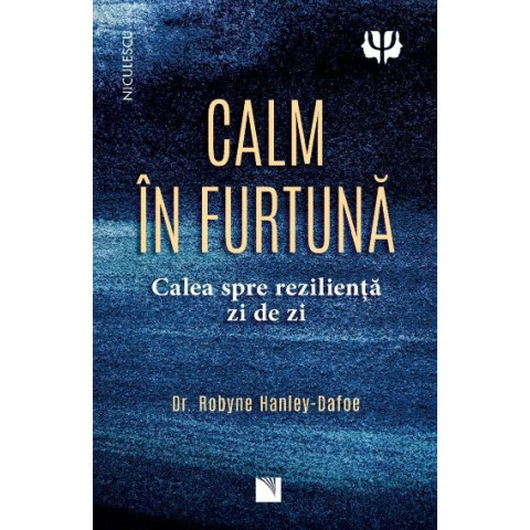 Calm în furtună. Calea spre reziliență zi de zi