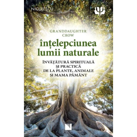 Înțelepciunea lumii naturale. Învățătură spirituală și practică de la plante, animale și Mama Pământ