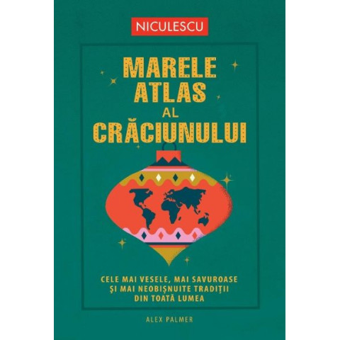 Marele atlas al Crăciunului. Cele mai vesele, mai savuroase și mai neobișnuite tradiții din toată lumea