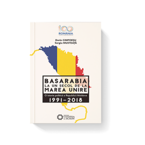 Basarabia, la un secol de la Marea Unire 1991-2018