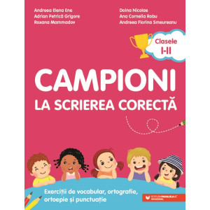 Campioni la scrierea corectă. Exerciții de vocabular, ortografie, ortoepie și punctuație. Clasele I-II