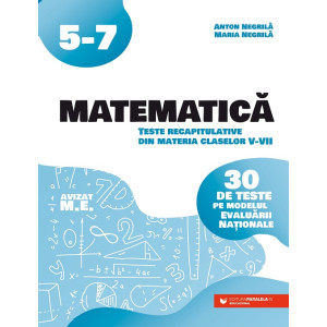 Matematică. Teste recapitulative din materia claselor V-VII. 30 de teste pe modelul Evaluării Naţionale