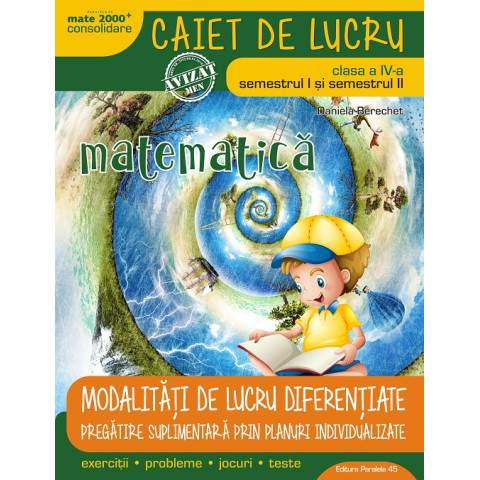 Matematică și explorarea mediului. Modalități de lucru diferențiate. Caiet de lucru pentru clasa IV-a (semestrul I și semestrul II)