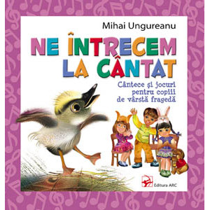 Ne întrecem la cântat. Cântece și jocuri pentru copiii de vârstă