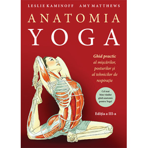 Anatomia YOGA. Ghid practic al mişcărilor, posturilor şi al tehnicilor de respiraţie