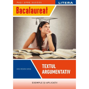 Bacalaureat. Textul argumentativ. Clasa a XII-a