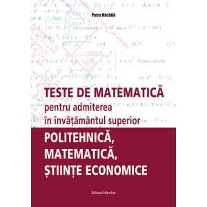 Teste de matematică pentru admiterea în învăţământul superior – politehnică, matematică, ştiinţe economice