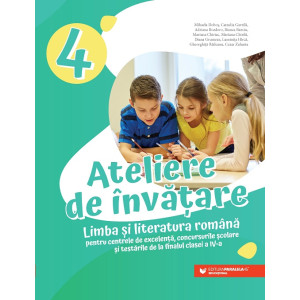 Ateliere de învățare. Limba și literatura română pentru centrele de excelență, concursurile școlare și testările de la finalul clasei a IV-a