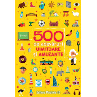 500 de adevăruri uimitoare și amuzante