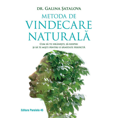 Metoda de vindecare naturală. Cum să te hrănești, să respiri și să te miști pentru o sănătate perfectă