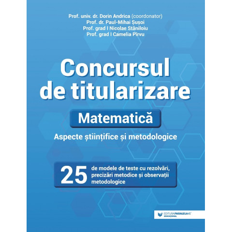 Concursul de titularizare. Matematică. Aspecte științifice și metodice. 25 de modele de teste cu rezolvări, precizări metodice şi observații metodologice