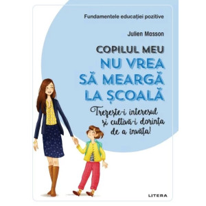 Copilul meu nu vrea sa mearga la scoala. Trezeste-i interesul si cultiva-i dorinta de a invata!