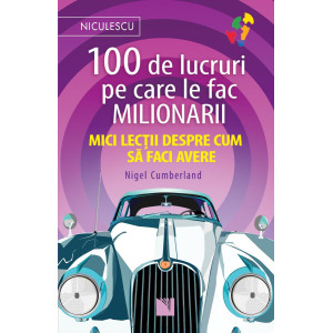 100 de lucruri pe care le fac milionarii. Mici lecții despre cum să faci avere