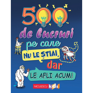 500 de lucruri pe care nu le știai, dar le afli acum!