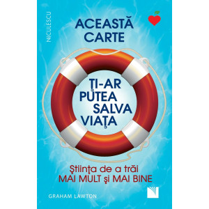 Această carte ți-ar putea salva viața! Știința de a trăi mai mult și mai bine!