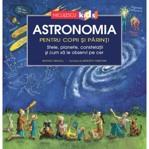 Astronomia pentru copii și părinți. Stele, planete, constelații și cum să le observi pe cer