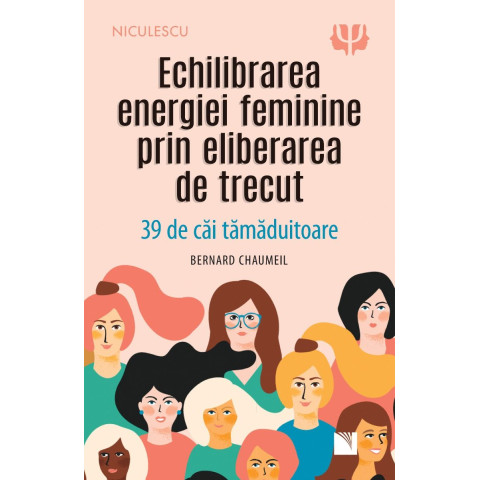 Echilibrarea energiei feminine prin eliberarea de trecut. 39 de căi tămăduitoare