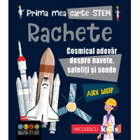 Prima mea carte STEM: RACHETE. Cosmicul adevăr despre navete, sateliți și sonde