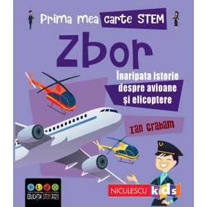 Prima mea carte STEM: ZBOR. Înaripata istorie despre avioane și elicoptere